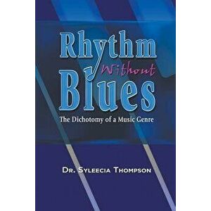 Rhythm Without Blues: The Dichotomy of a Music Genre, Paperback - Syleecia Thompson imagine