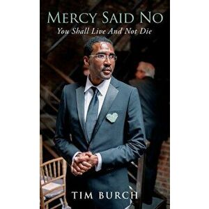 Mercy Said No: You Shall Live And Not Die, Paperback - Tim Burch imagine