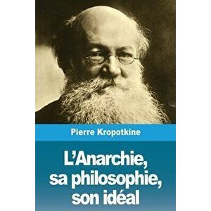 L'Anarchie, sa philosophie, son idéal, Paperback - Pierre Kropotkine imagine