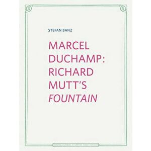 Marcel Duchamp: Richard Mutt's Fountain, Hardcover - Marcel Duchamp imagine