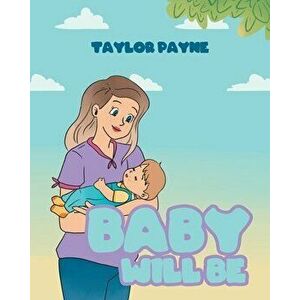Baby Will Be, Paperback - Taylor Payne imagine