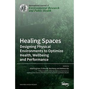 Healing Spaces: Designing Physical Environments to Optimize Health, Wellbeing and Performance, Hardcover - Altaf Engineer imagine