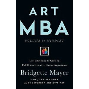 Art MBA: Use Your Mind to Grow & Fulfill Your Creative Career Aspirations, Paperback - Bridgette Mayer imagine