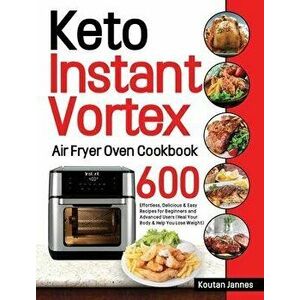 Keto Instant Vortex Air Fryer Oven Cookbook: 600 Effortless, Delicious & Easy Recipes for Beginners and Advanced Users (Heal Your Body & Help You Lose imagine