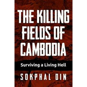The Killing Fields of Cambodia: Surviving a Living Hell, Paperback - Sokphal Din imagine
