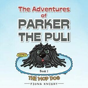The Adventures of Parker the Puli: The Mop Dog, Paperback - Fiona Knight imagine