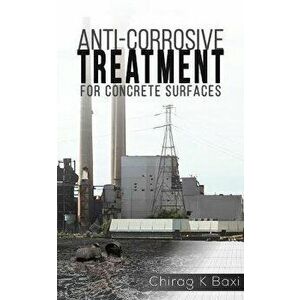 Anti-Corrosive Treatment for Concrete Surfaces, Paperback - Chirag K. Baxi imagine