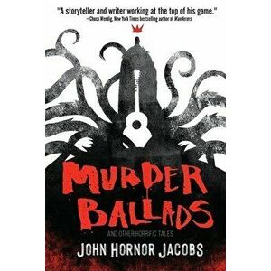 Murder Ballads and Other Horrific Tales, Paperback - John Hornor Jacobs imagine