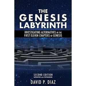 The Genesis Labyrinth: Investigating alternatives in the first eleven chapters of Genesis, Paperback - David P. Diaz imagine