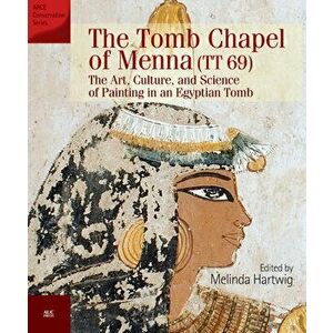 The Tomb Chapel of Menna (Tt 69): The Art, Culture, and Science of Painting in an Egyptian Tomb, Paperback - Melinda Hartwig imagine