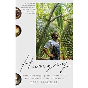 Hungry: Eating, Road-Tripping, and Risking It All with the Greatest Chef in the World, Paperback - Jeff Gordinier imagine