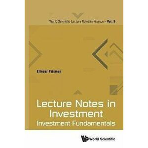 Lecture Notes in Investment: Investment Fundamentals, Paperback - Eliezer Z. Prisman imagine