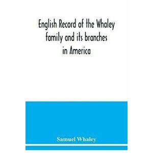 English record of the Whaley family and its branches in America, Paperback - Samuel Whaley imagine