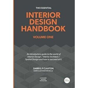 The Essential Interior Design Handbook Volume One: An introductory guide to the world of Interior Design / Interior Architect / Spatial Design and how imagine
