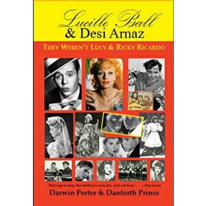 Lucille Ball & Desi Arnaz: They Weren't Lucy & Ricky Ricardo, Paperback - Darwin Porter imagine