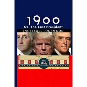 1900: Or; The Last President, Paperback - Ingersoll Lockwood imagine