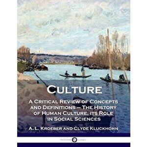 Culture: A Critical Review of Concepts and Definitions - The History of Human Culture, its Role in Social Sciences - A. L. Kroeber imagine