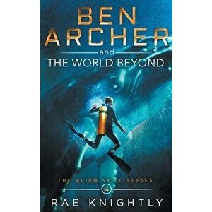 Ben Archer and the World Beyond (The Alien Skill Series, Book 4), Paperback - Rae Knightly imagine