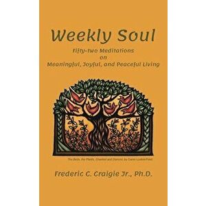 Weekly Soul: Fifty-two Meditations on Meaningful, Joyful, and Peaceful Living, Paperback - Jr. Craigie, Frederic C. imagine