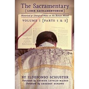 The Sacramentary (Liber Sacramentorum): Vol. 1: Historical & Liturgical Notes on the Roman Missal, Paperback - Ildefonso Schuster imagine
