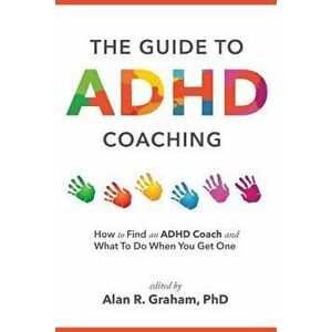 The Guide to ADHD Coaching: How to Find an ADHD Coach and What To Do When You Get One, Paperback - Alan R. Graham imagine
