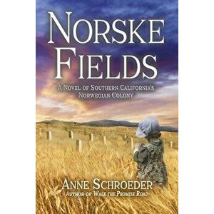 Norske Fields: A Novel of Southern California's Norwegian Colony, Paperback - Anne Schroeder imagine