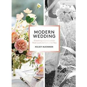 Modern Wedding: Creating a Celebration That Looks and Feels Like You, Paperback - Kelsey McKinnon imagine