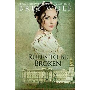 Rules to Be Broken: A Regency Romance, Paperback - Bree Wolf imagine