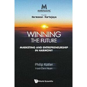 Markplus Inc: Winning the Future - Marketing and Entrepreneurship in Harmony, Paperback - Philip Kotler imagine