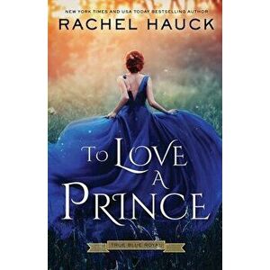 To Love A Prince, Paperback - Rachel Hauck imagine