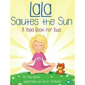 LaLa Salutes the Sun: A Yoga Book for Kids, Hardcover - Tela Kayne imagine