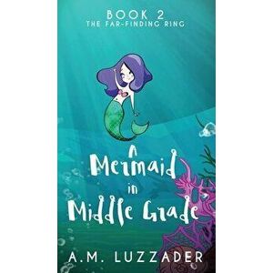 A Mermaid in Middle Grade: Book 2: The Far-Finding Ring, Hardcover - A. M. Luzzader imagine
