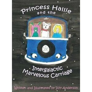 Princess Hallie and the Intergalactic Marvelous Carriage, Hardcover - Izzy Anderson imagine