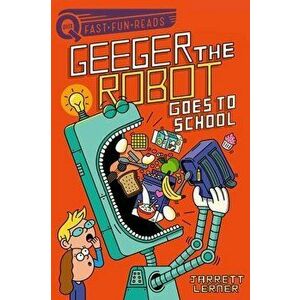 Geeger the Robot Goes to School: Geeger the Robot, Hardcover - Jarrett Lerner imagine