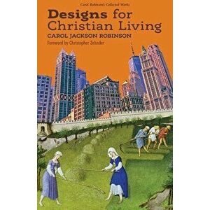 Designs for Christian Living (Collected Works), Paperback - Carol Jackson Robinson imagine