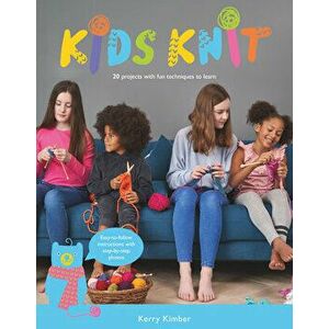 Kids Knit: 20 Projects with Fun Techniques to Learn, Paperback - Kerry Kimber imagine