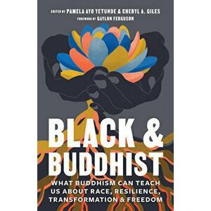 Black and Buddhist: What Buddhism Can Teach Us about Race, Resilience, Transformation, and Freedom, Paperback - Pamela Ayo Yetunde imagine
