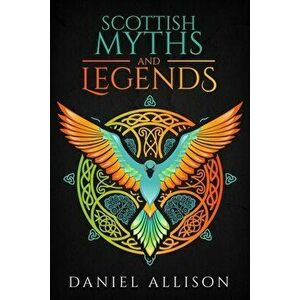 Scottish Myths & Legends, Paperback - Daniel Allison imagine