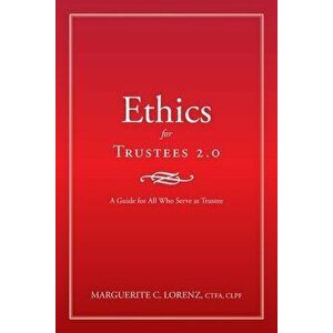 Ethics for Trustees 2.0: A Guide for All Who Serve as Trustee, Paperback - Marguerite C. Lorenz Ctfa Clpf imagine