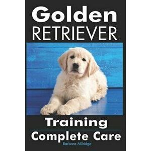 Golden Retriever Training: Complete Care, Paperback - Barbara Milridge imagine