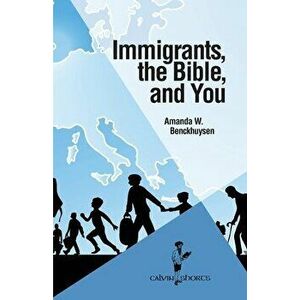 Immigrants, the Bible, and You, Paperback - Amanda W. Benckhuysen imagine