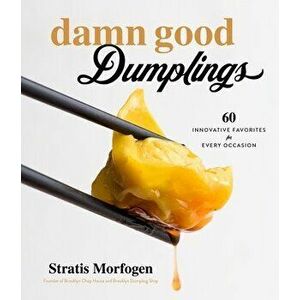Damn Good Dumplings: 60 Innovative Favorites for Every Occasion, Paperback - Stratis Morfogen imagine