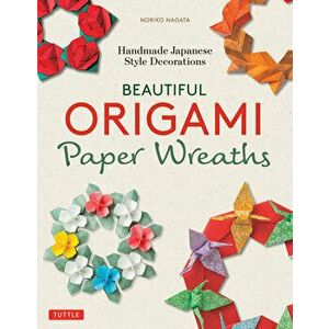 Beautiful Origami Paper Wreaths: Handmade Japanese Decorations for Every Occasion, Paperback - Noriko Nagata imagine
