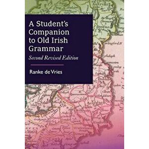A Student's Companion to Old Irish Grammar: Second Revised Edition, Paperback - Ranke De Vries imagine