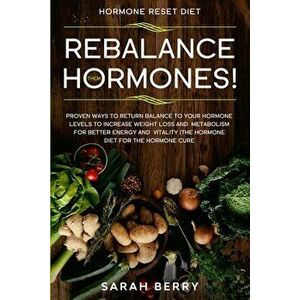 Hormone Reset Diet: REBALANCE THEM HORMONES! - Proven Ways To Return Balance To Your Hormone Levels To Increase Weight Loss and Metabolism - Sarah Ber imagine