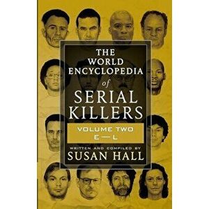 The World Encyclopedia Of Serial Killers: Volume Two E-L, Paperback - Susan Hall imagine