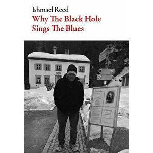 Why the Black Hole Sings the Blues, Paperback - Ishmael Reed imagine