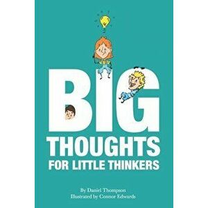 Big Thoughts For Little Thinkers, Paperback - Connor Edwards imagine