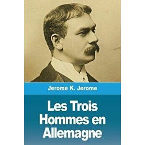Les Trois Hommes en Allemagne, Paperback - Jerome K. Jerome imagine