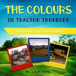 The Colours in Tractor Troubles, Paperback - M. Larson imagine